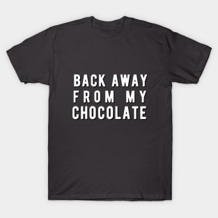 Back away from my chocolate T-Shirt